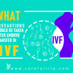 What Precautions Should Be Taken After Embryo Transfer In IVF?