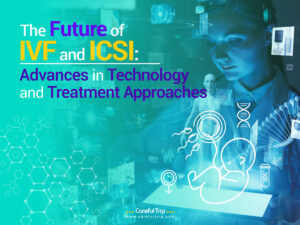The Future of IVF and ICSI: Advances in Technology and Treatment Approaches